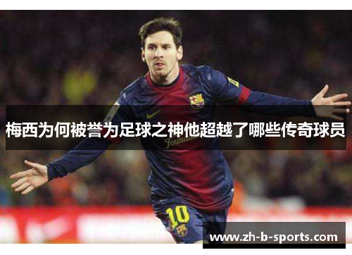 梅西为何被誉为足球之神他超越了哪些传奇球员