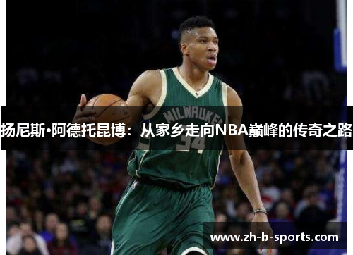 扬尼斯·阿德托昆博:从家乡走向NBA巅峰的传奇之路 扬尼斯·阿德托昆博:从家乡走向NBA巅峰的传奇之路