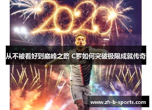 从不被看好到巅峰之路 C罗如何突破极限成就传奇 从不被看好到巅峰之路 C罗如何突破极限成就传奇