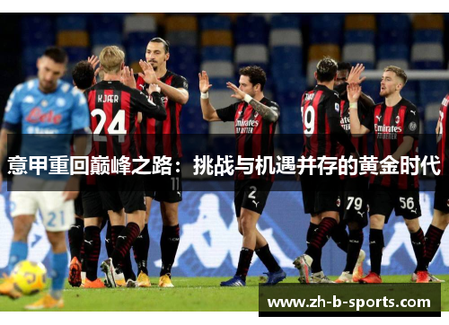 意甲重回巅峰之路:挑战与机遇并存的黄金时代 意甲重回巅峰之路:挑战与机遇并存的黄金时代