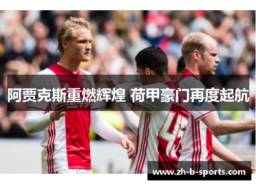 阿贾克斯重燃辉煌 荷甲豪门再度起航 阿贾克斯重燃辉煌 荷甲豪门再度起航