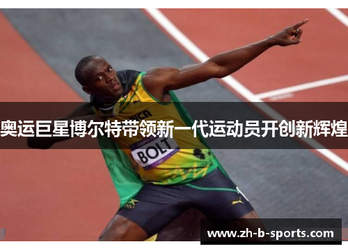 奥运巨星博尔特带领新一代运动员开创新辉煌 奥运巨星博尔特带领新一代运动员开创新辉煌