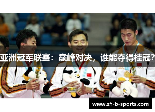 亚洲冠军联赛:巅峰对决,谁能夺得桂冠? 亚洲冠军联赛:巅峰对决,谁能夺得桂冠?