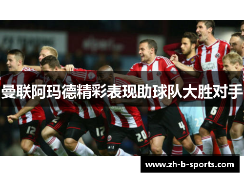 曼联阿玛德精彩表现助球队大胜对手