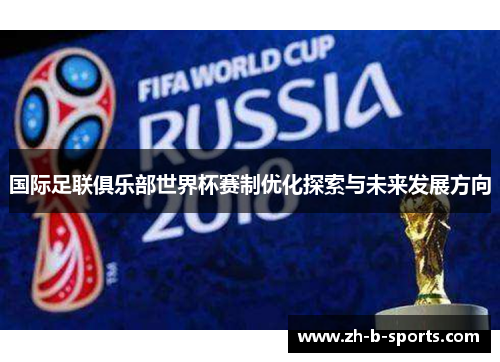 国际足联俱乐部世界杯赛制优化探索与未来发展方向