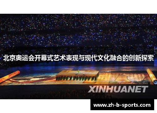 北京奥运会开幕式艺术表现与现代文化融合的创新探索 北京奥运会开幕式艺术表现与现代文化融合的创新探索